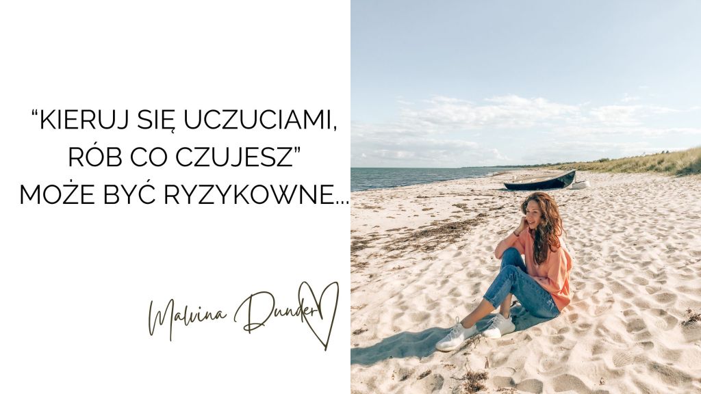 “Kieruj się uczuciami, rób co czujesz” może być RYZYKOWNE, kobieca energia, relacje, rozwój osobisty, Malvina Dunder