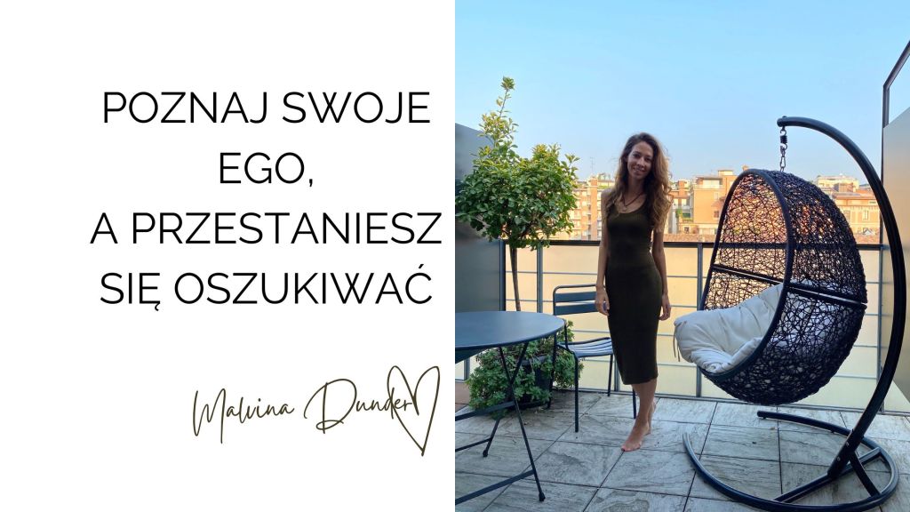 POZNAJ SWOJE EGO, A PRZESTANIESZ SIĘ OSZUKIWAĆ, kobieca energia, relacje, rozwój osobisty, Malvina Dunder