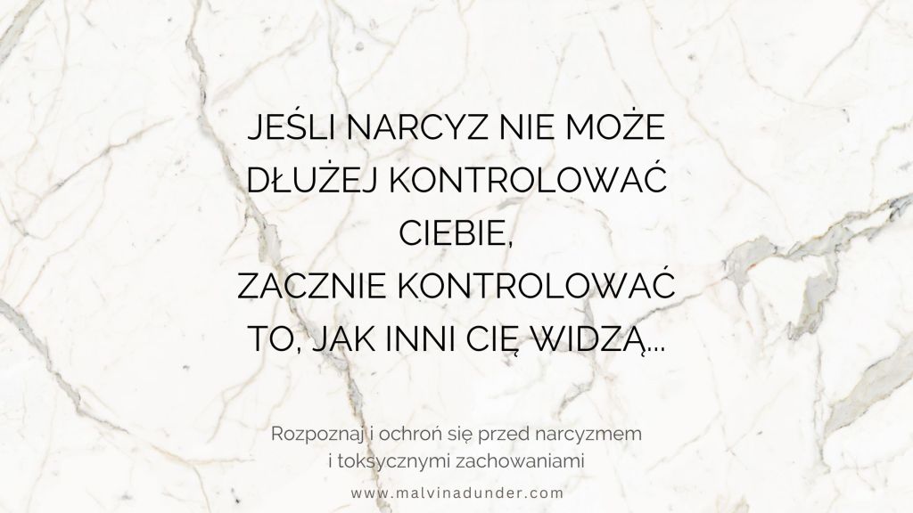 Gdy narcyz nie może już kontrolować Ciebie – zacznie kontrolować to, jak widzą Cię&nbsp;inni