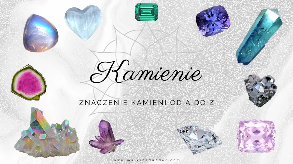 Właściwości i znaczenie kamieni od A do Z. Energia kryształów. Jaki wybrać kamień lub kryształ, jak dbać i czy może&nbsp;pomóc?