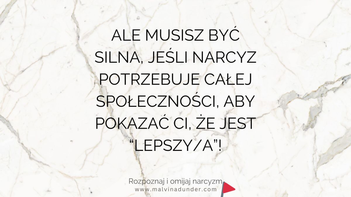 Ale musisz być silna, skoro narcyz potrzebuje całej armii przeciwko&nbsp;Tobie