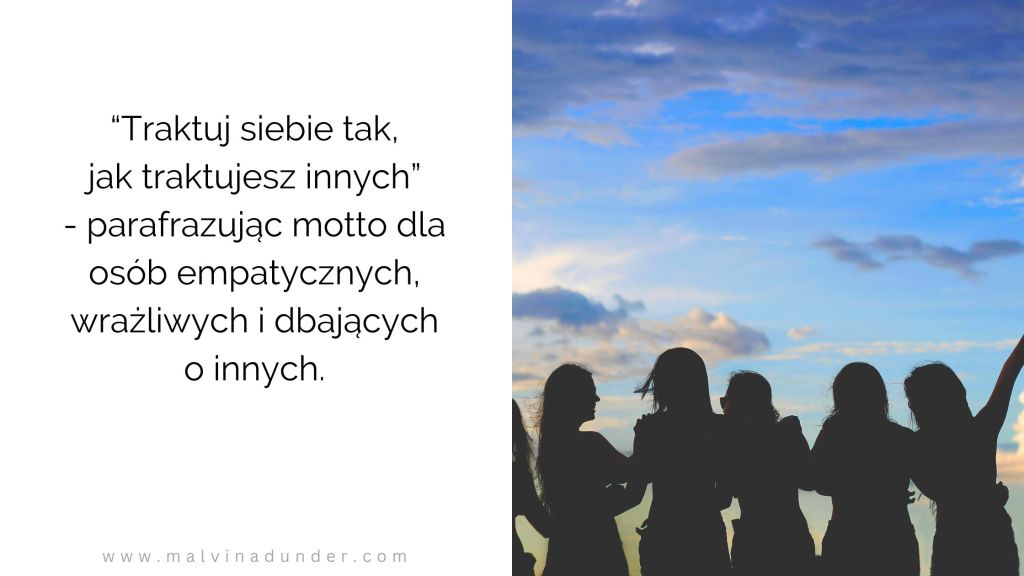 traktuj siebie tak, jak traktujesz innych dla osób empatycznych, wrażliwych, dobającychc o innych, psychologia, Malvina Dunder