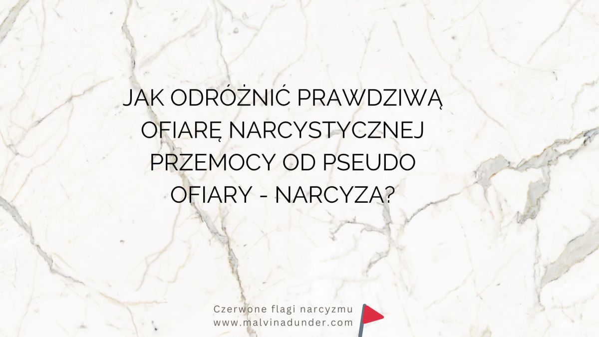 Jak odróżnić prawdziwą ofiarę narcystycznej przemocy od pseudo ofiary –&nbsp;narcyza?