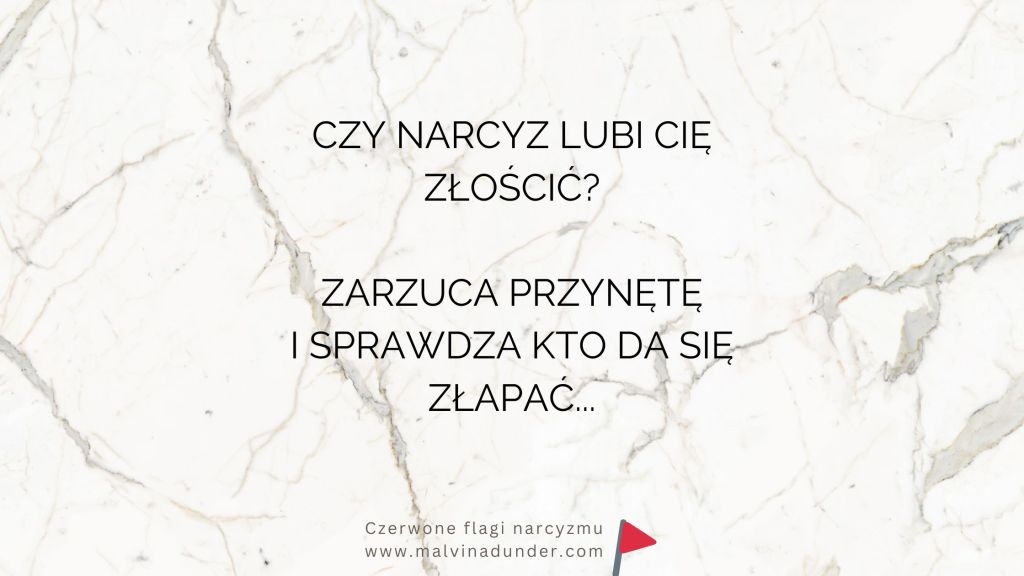 Czy narcyz lubi cię złościć? Zarzuca przynętę i sprawdza, kto da się&nbsp;złapać…
