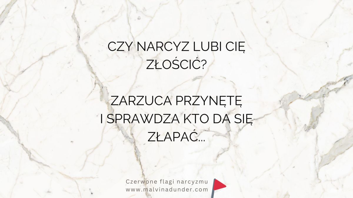 Czy narcyz lubi cię złościć? Zarzuca przynętę i sprawdza, kto da się&nbsp;złapać…