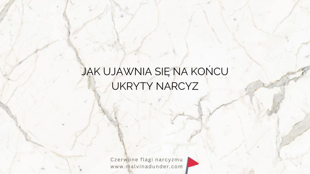 Jak ujawnia się ukryty narcyz na koniec? Jak rozpoznać ukryty&nbsp;narcyzm?