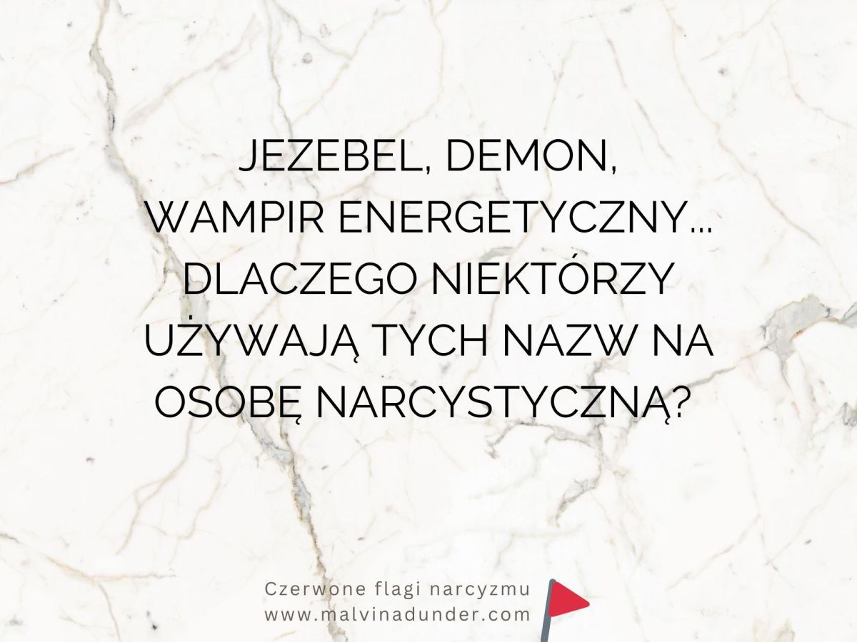 Dlaczego niektórzy używają nazwy na narcyza, tj. Jezabel, demon, wampir energetyczny i&nbsp;pasożyt?