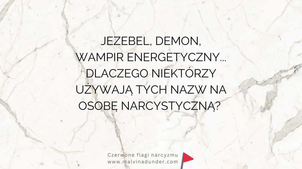 Dlaczego niektórzy używają nazwy na narcyza, tj. Jezabel, demon, wampir energetyczny i&nbsp;pasożyt?