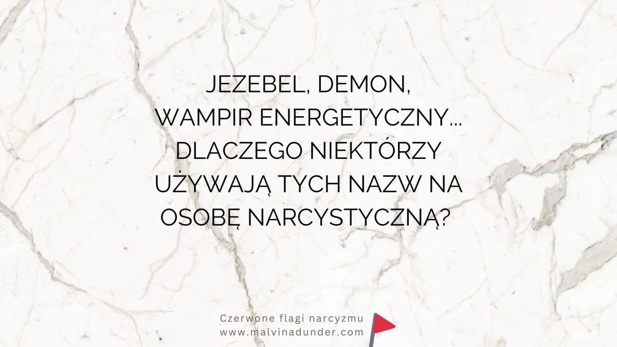 Dlaczego niektórzy używają nazwy na narcyza, tj. Jezabel, demon, wampir energetyczny i&nbsp;pasożyt?