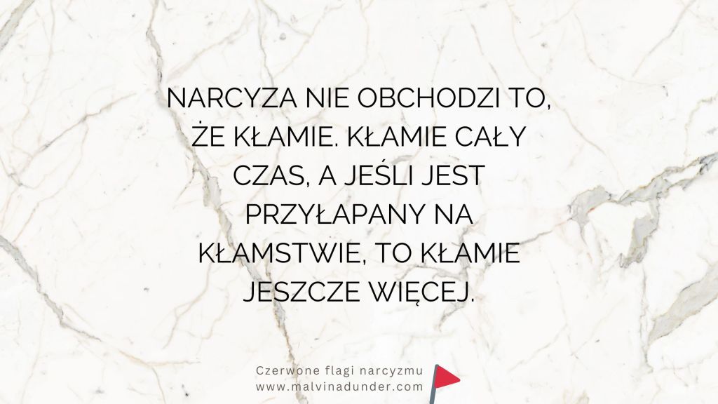 Narcyz kłamie cały czas, a jeśli jest przyłapany na kłamstwie, to kłamie jeszcze&nbsp;więcej