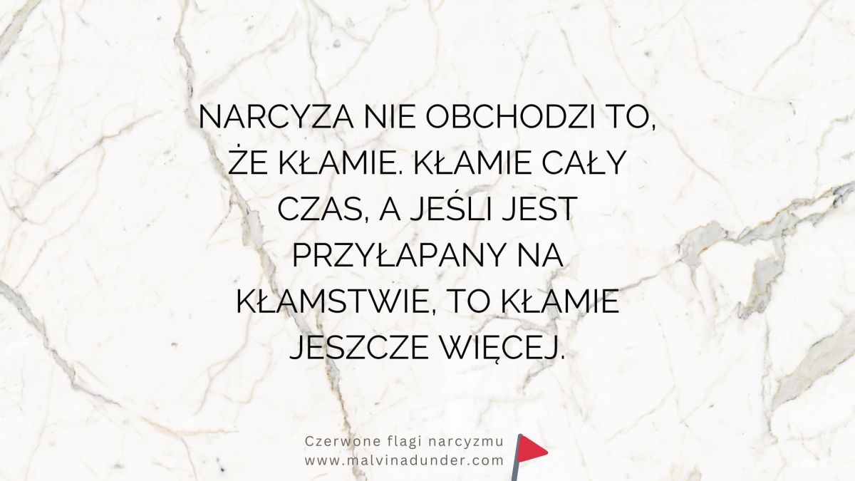 Narcyz kłamie cały czas, a jeśli jest przyłapany na kłamstwie, to kłamie jeszcze&nbsp;więcej