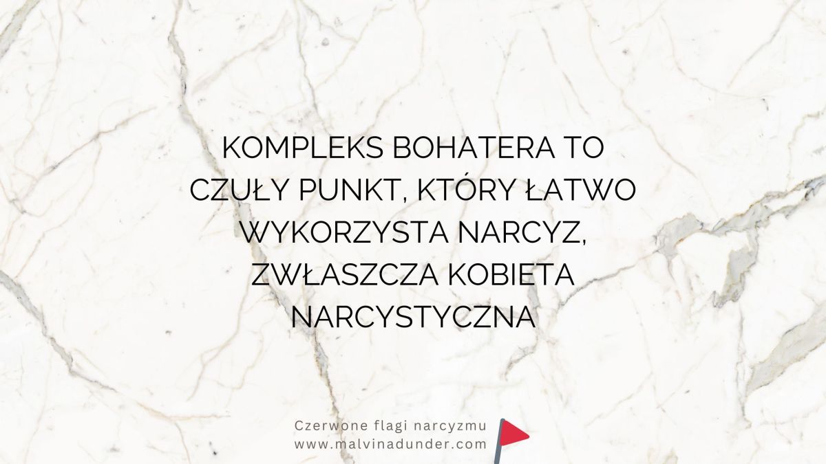 Kompleks bohatera – czuły punkt, który łatwo wykorzysta narcyz, zwłaszcza kobieta&nbsp;narcystyczna