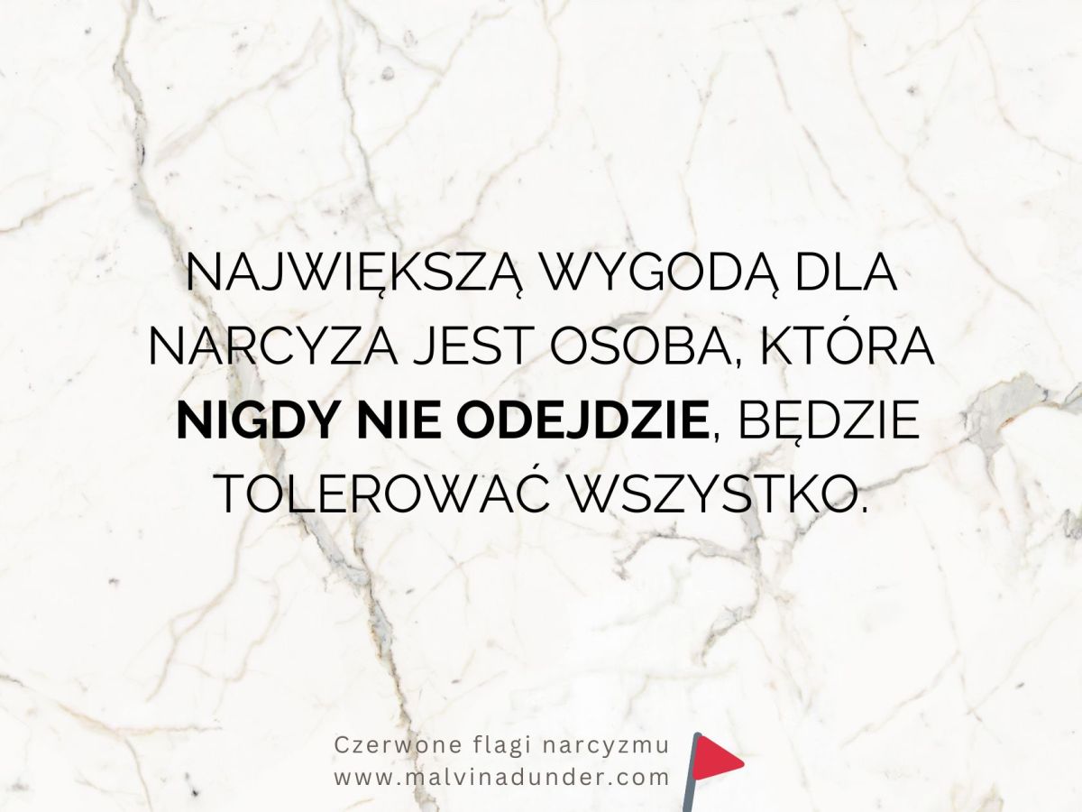 Największą wygodą dla narcyza jest osoba, która nigdy nie odejdzie. Będzie tolerować&nbsp;wszystko