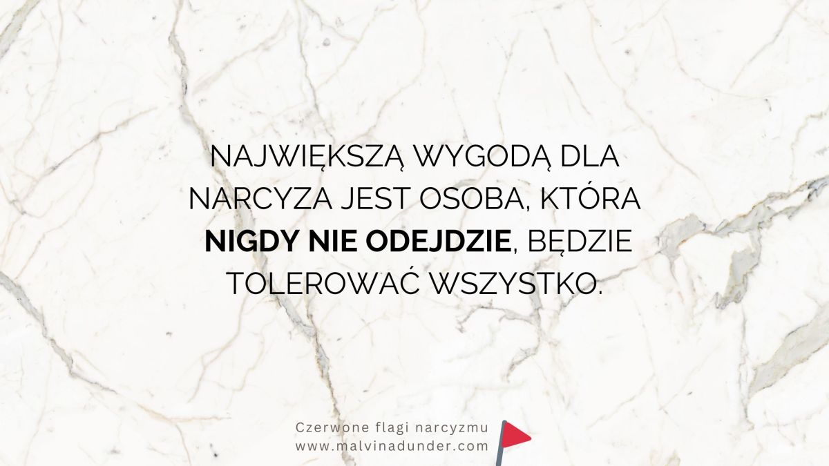Największą wygodą dla narcyza jest osoba, która nigdy nie odejdzie. Będzie tolerować&nbsp;wszystko
