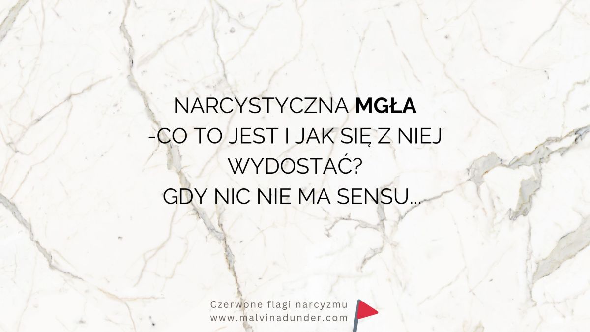 Narcystyczna mgła – co to jest i jak z niej wyjść, aby zacząć widzieć wyraźnie&nbsp;sytuację?