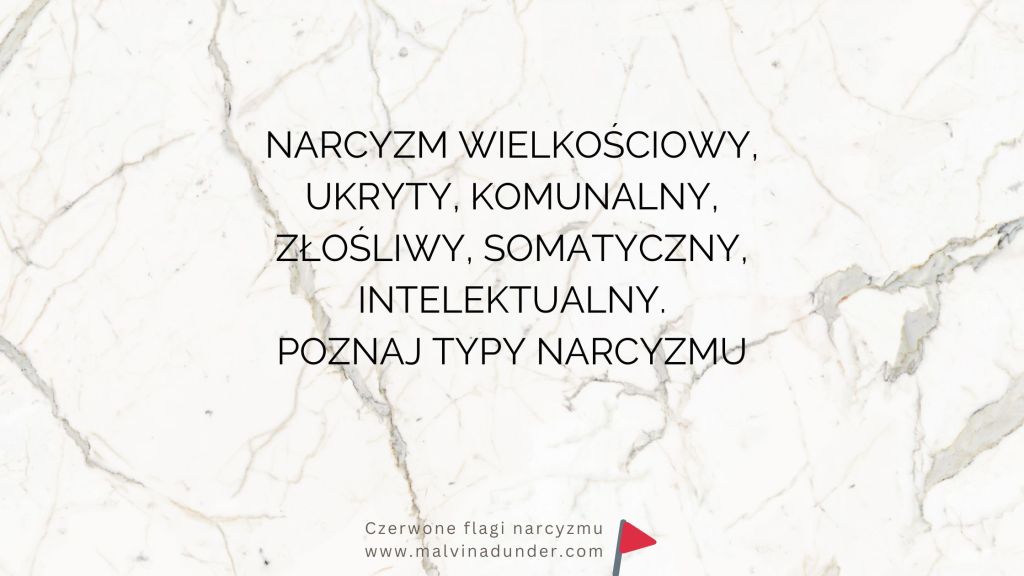 Różne typy narcyzmu: wielkościowy, ukryty (wrażliwy), komunalny (społeczny), złośliwy, somatyczny,&nbsp;intelektualny