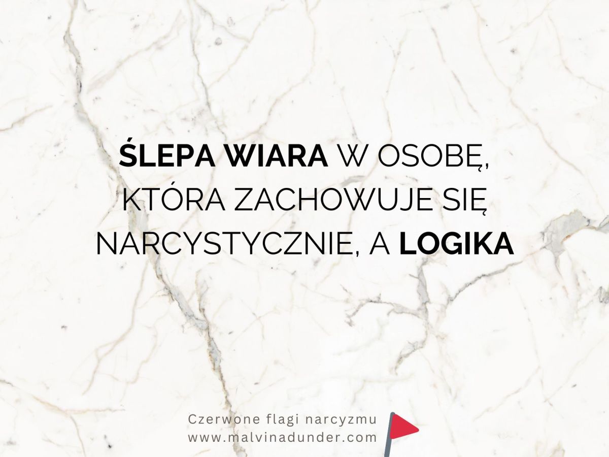 Ślepa wiara w osobę, która zachowuje się narcystycznie, a&nbsp;logika