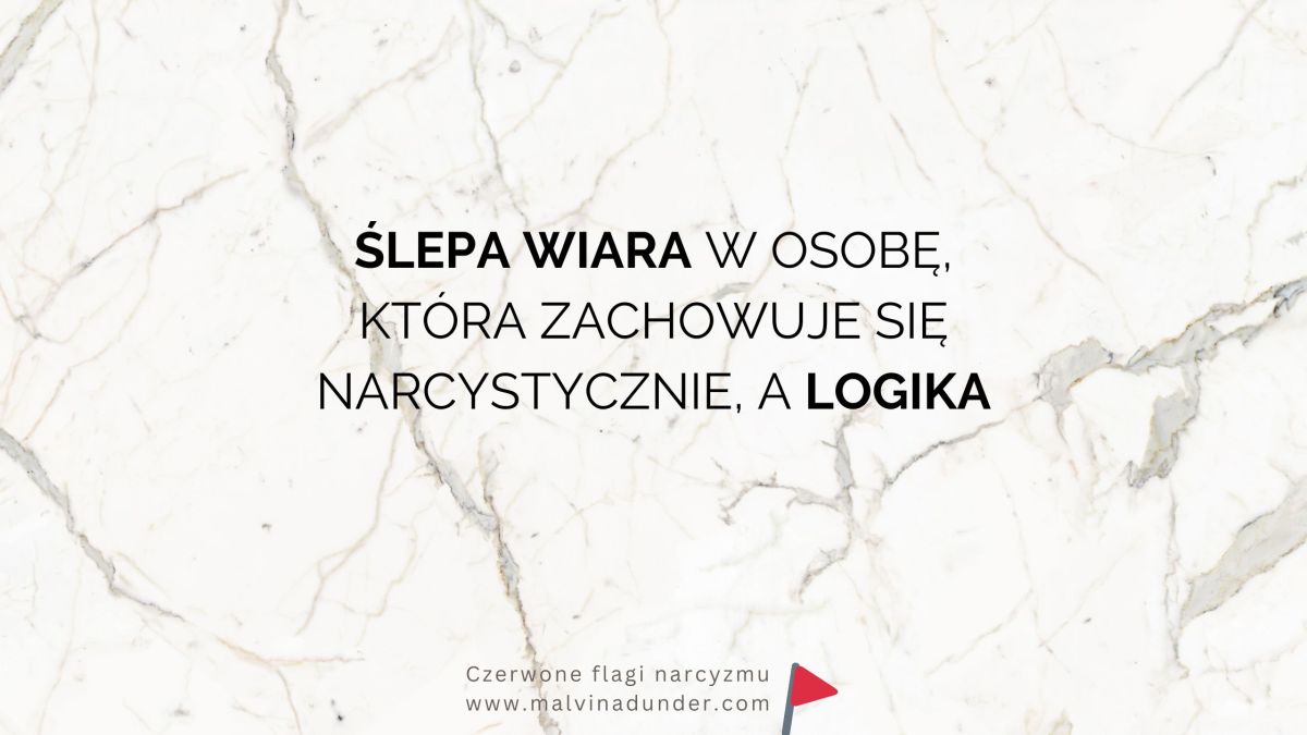 Ślepa wiara w osobę, która zachowuje się narcystycznie, a&nbsp;logika