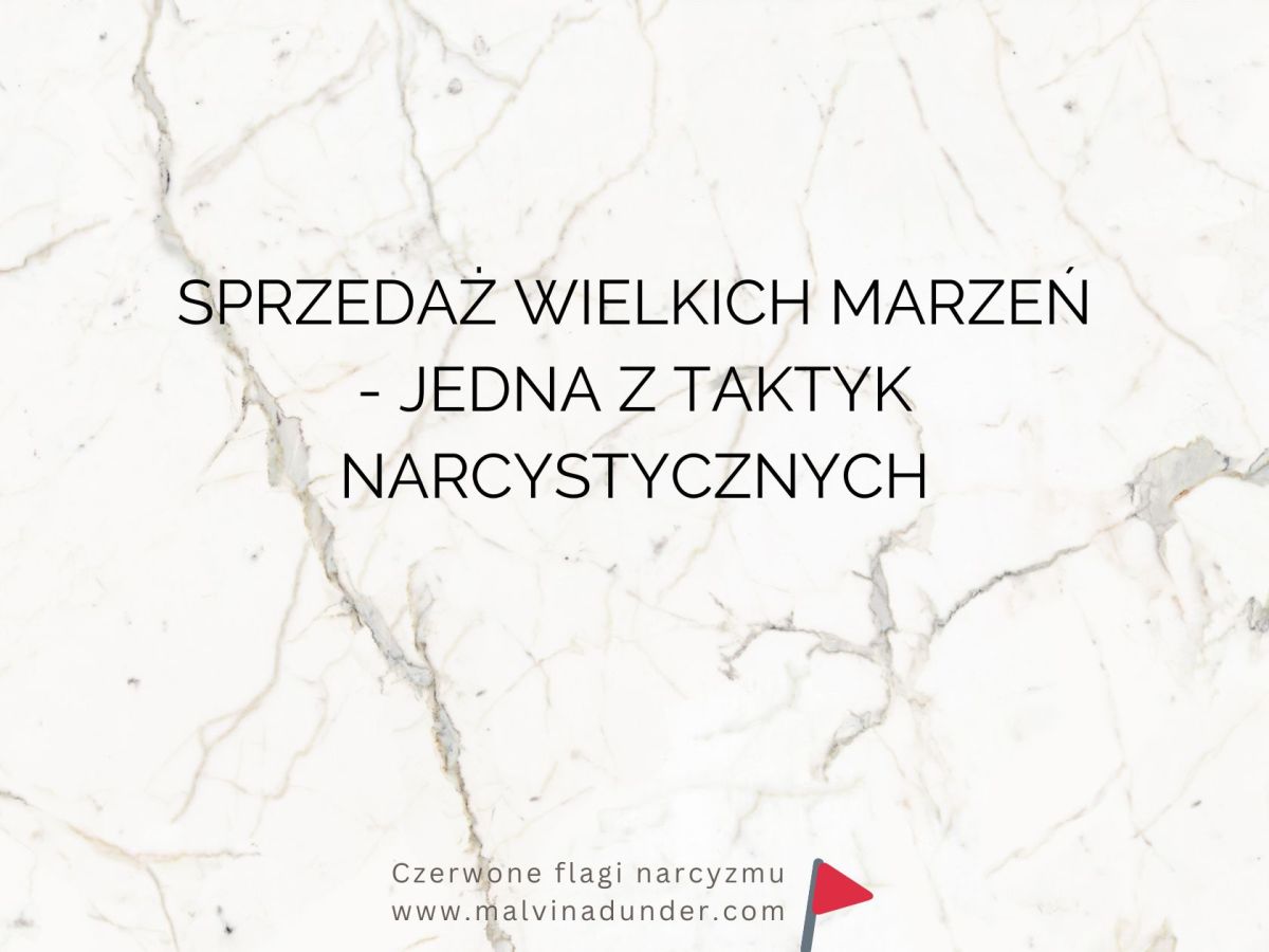 Sprzedaż wielkich marzeń – jedna z taktyk&nbsp;narcystycznych