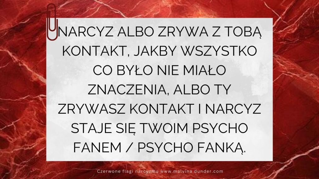 Narcyz nagle zrywa kontakt lub ty zrywasz i staje się Twoim “psycho&nbsp;fanem”