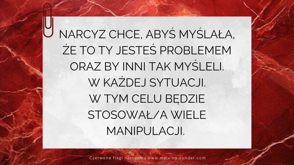 Narcyz chce, abyś myślała, że to Ty jesteś problemem oraz by inni tak myśleli. Zawsze, w&nbsp;100%