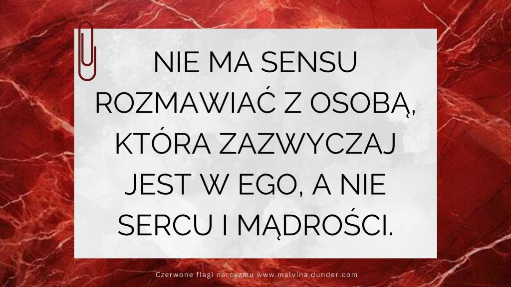 Nie ma sensu rozmawiać z osobą, która zazwyczaj jest w ego, a nie sercu i&nbsp;mądrości.