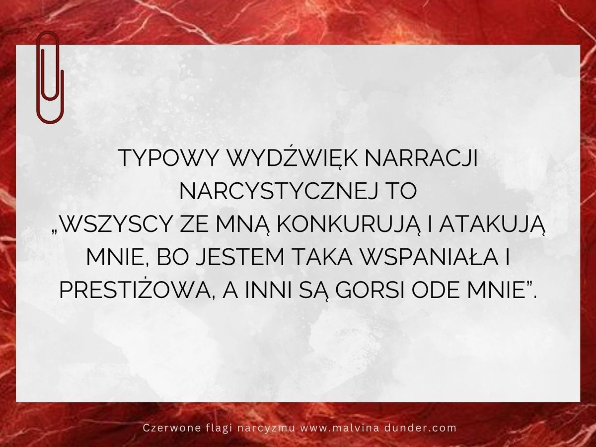 Typowa narracja narcystyczna to „wszyscy ze mną konkurują i atakują, bo jestem taka wspaniała”
