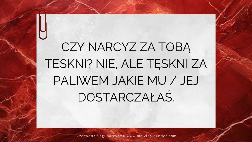 Czy narcyz tęskni? Nie tęskni za osobą, ale za paliwem jakie&nbsp;pobierał