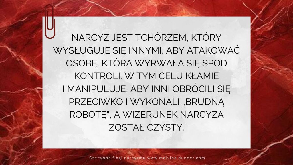 Narcyz jest tchórzem, który wysługuje się innymi, aby atakować osobę, która wyrwała się spod&nbsp;kontroli