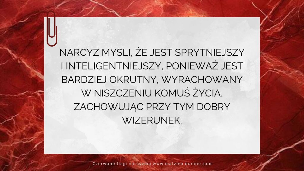 Narcyz myśli, że jest inteligentniejszy i lepszy, ponieważ potrafi lepiej wykorzystywać i oszukiwać niż&nbsp;inni