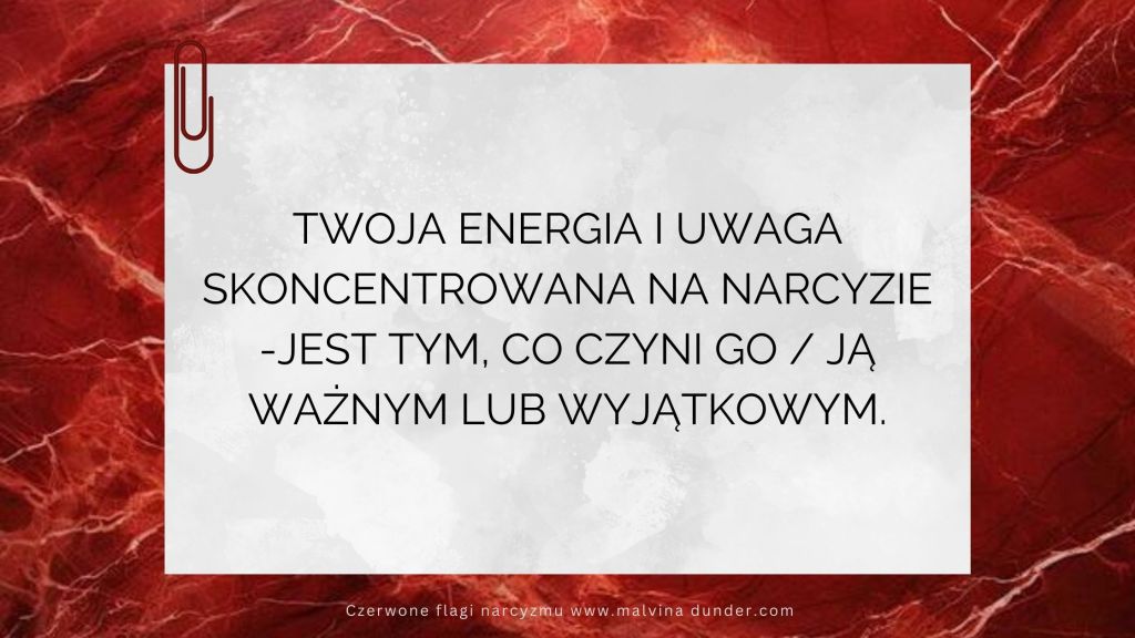 Twoja energia i uwaga na narcyzie – jest tym, co czyni go / ją&nbsp;ważnym