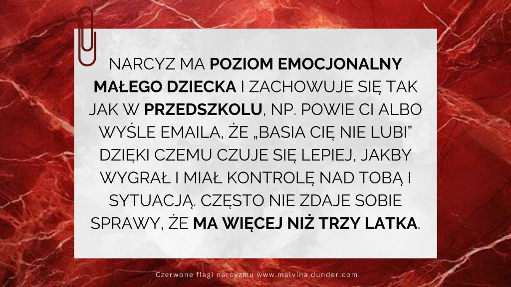 Narcyz ma poziom emocjonalny dziecka, często nie zdaje sobie sprawy, że ma więcej niż trzy&nbsp;latka