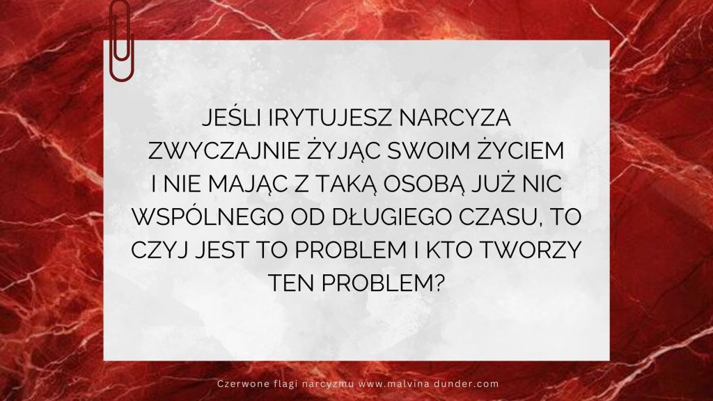 Jeśli irytujesz narcyza zwyczajnie żyjąc swoim życiem, nikogo nie krzywdząc…