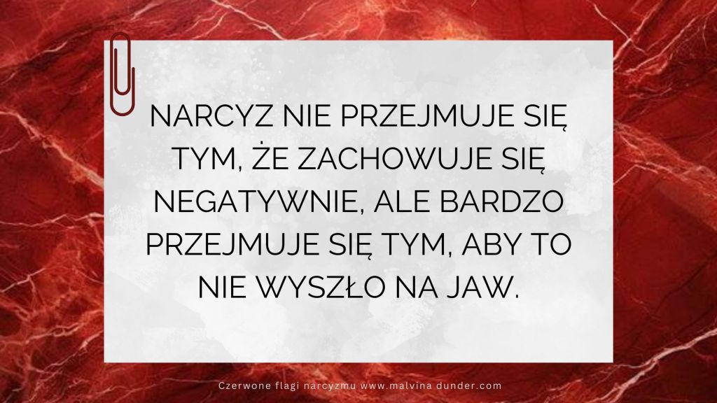 Narcyz nie przejmuje się tym, że zachowuje się negatywnie, ale bardzo przejmuje się tym, aby to nie wyszło na&nbsp;jaw