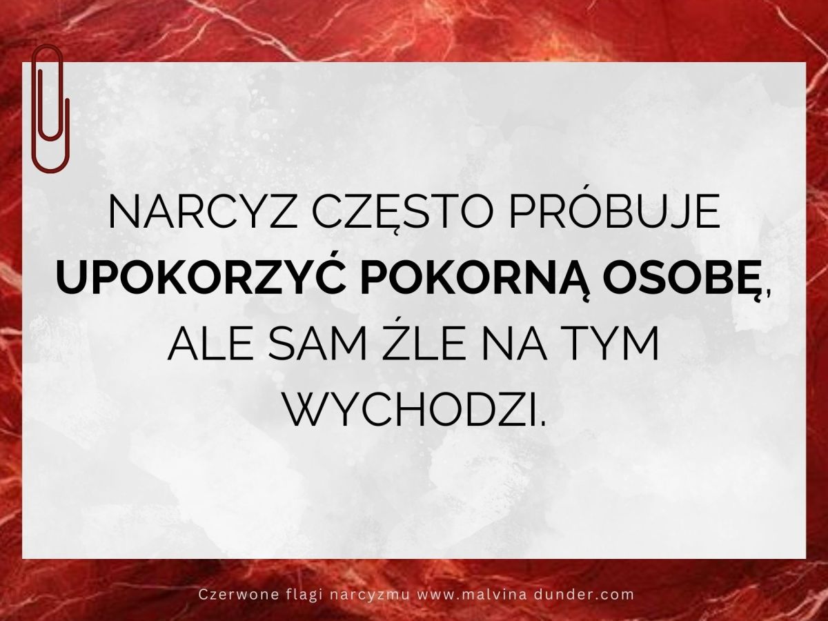 Narcyz próbuje upokorzyć pokorną&nbsp;osobę…