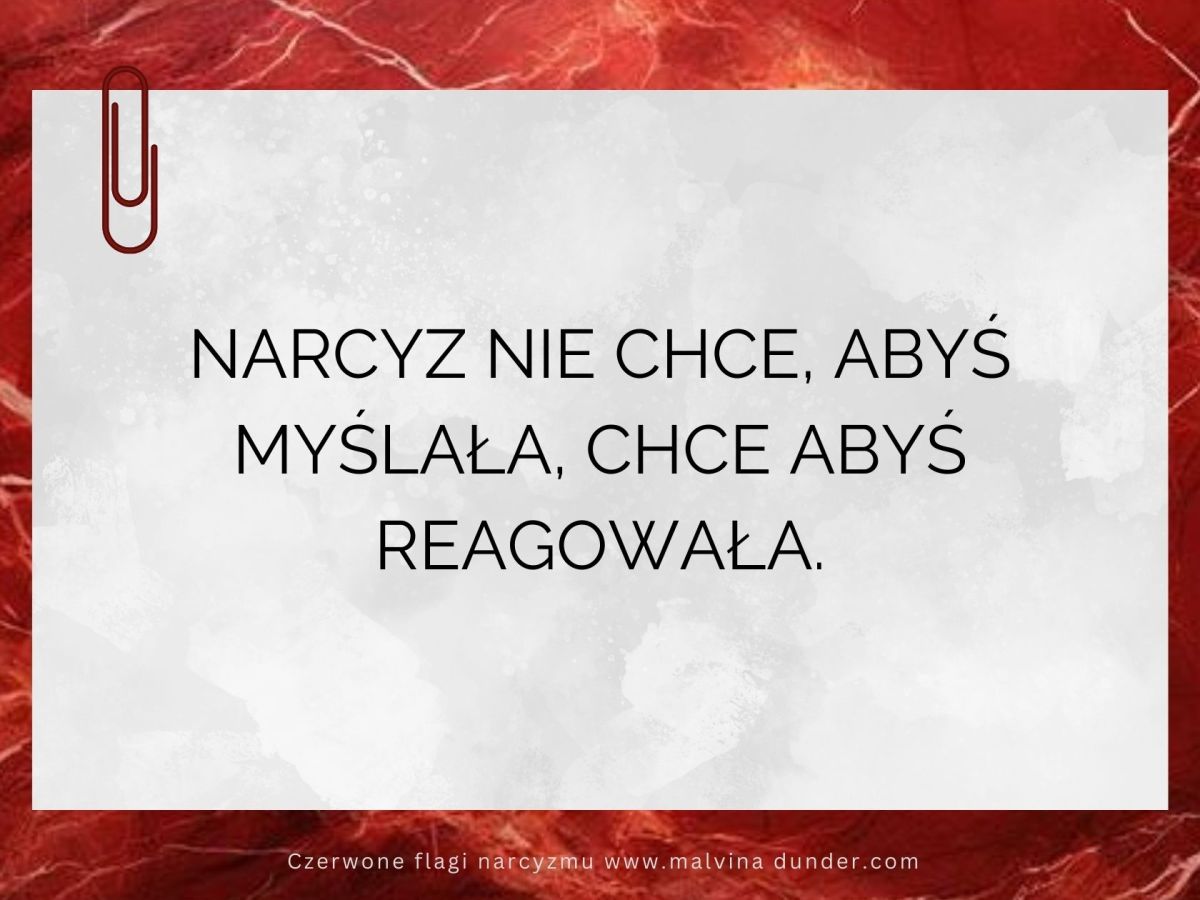 Narcyz nie chce, abyś myślała, chce abyś&nbsp;reagowała