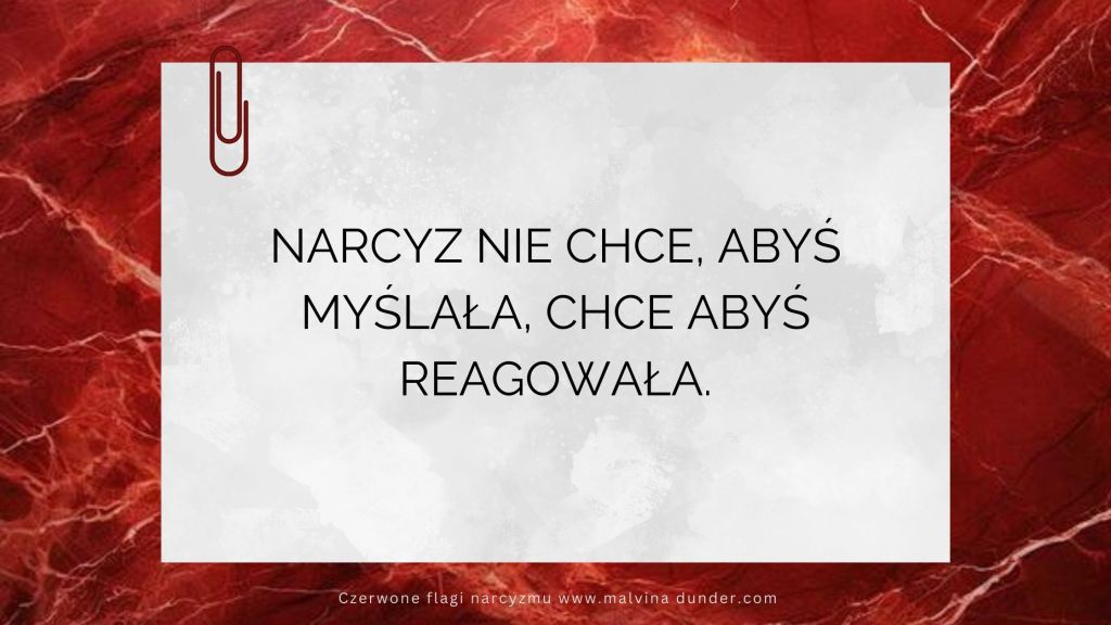 Narcyz nie chce, abyś myślała, chce abyś&nbsp;reagowała