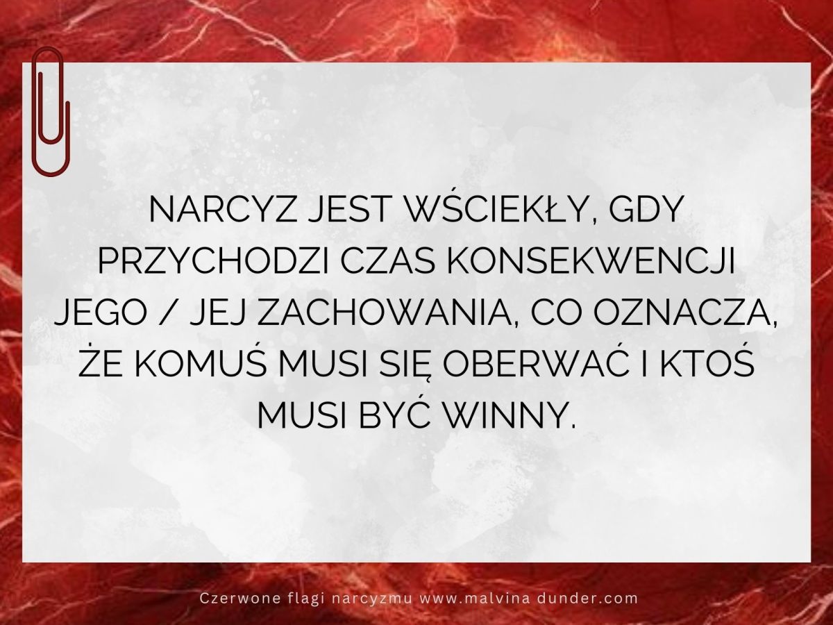 Narcyz jest wściekły, gdy przychodzi czas konsekwencji jego / jej zachowania, co&nbsp;oznacza…