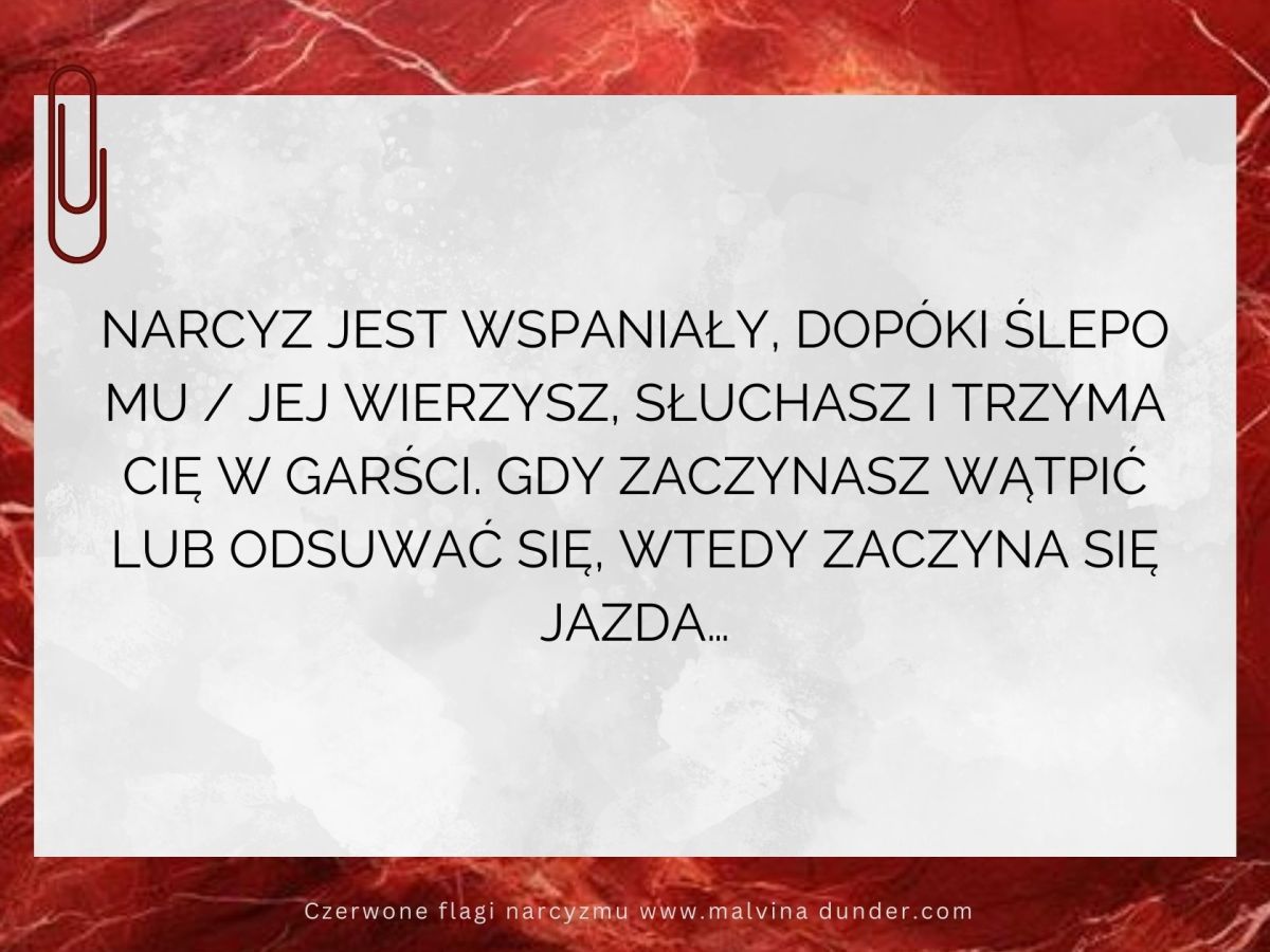 Jest dobrze, gdy ślepo wierzysz narcyzowi. Gdy zaczynasz wątpić, zaczyna&nbsp;się…