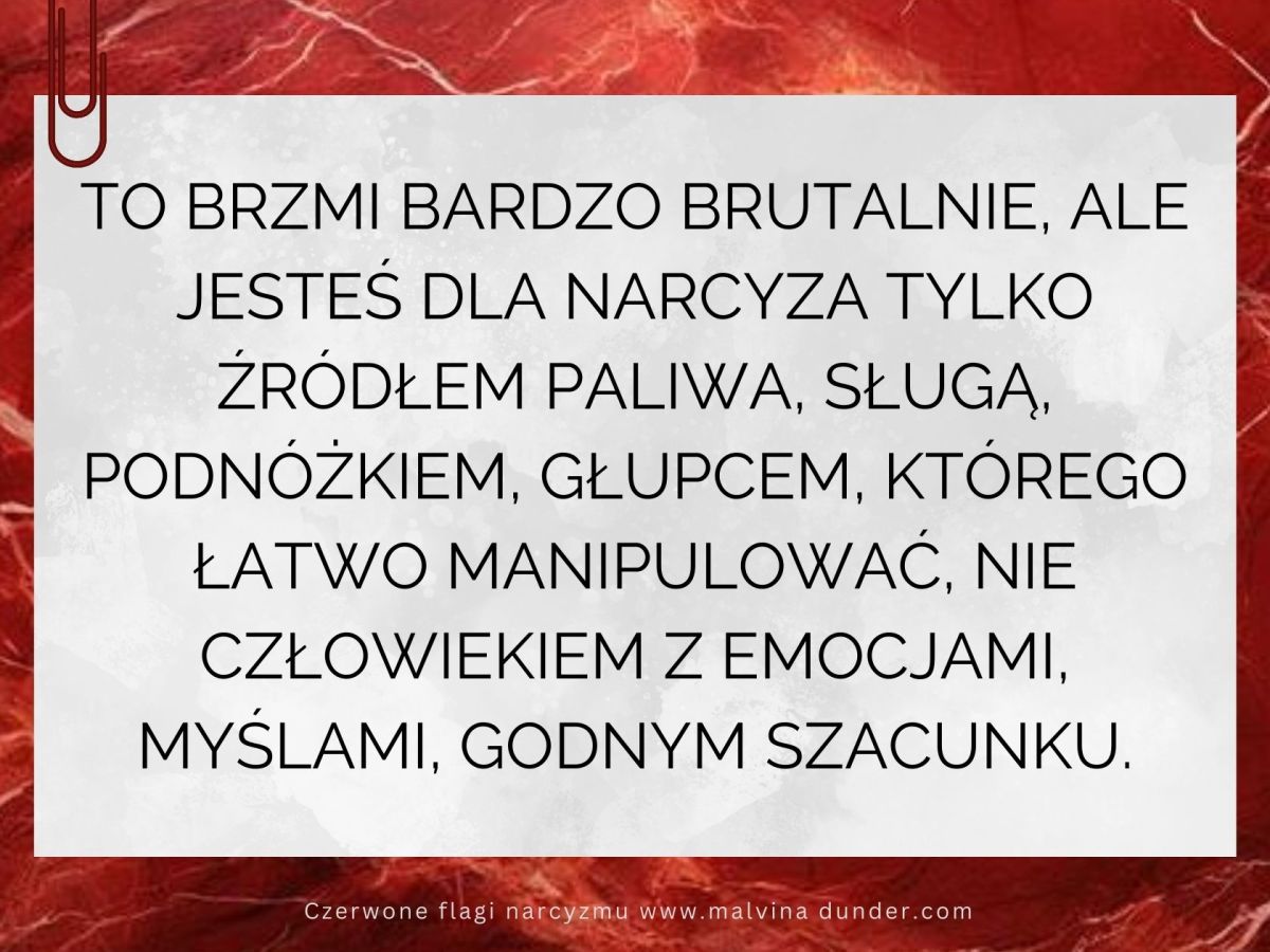To bardzo brutalne, ale jesteś dla narcyza&nbsp;tylko…