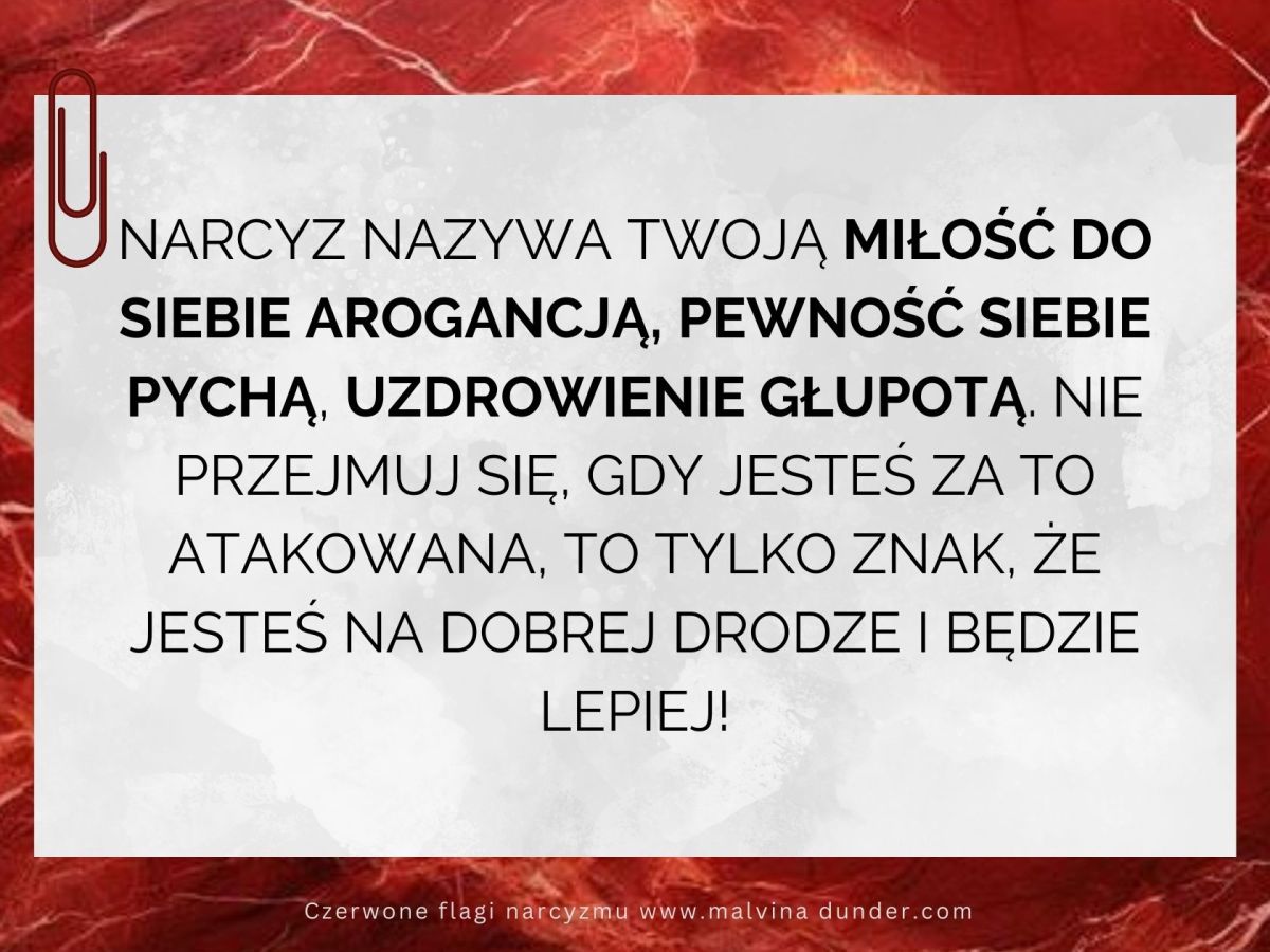 Narcyz nazywa Twoją miłość do siebie arogancją, pewność siebie pychą, uzdrowienie&nbsp;głupotą