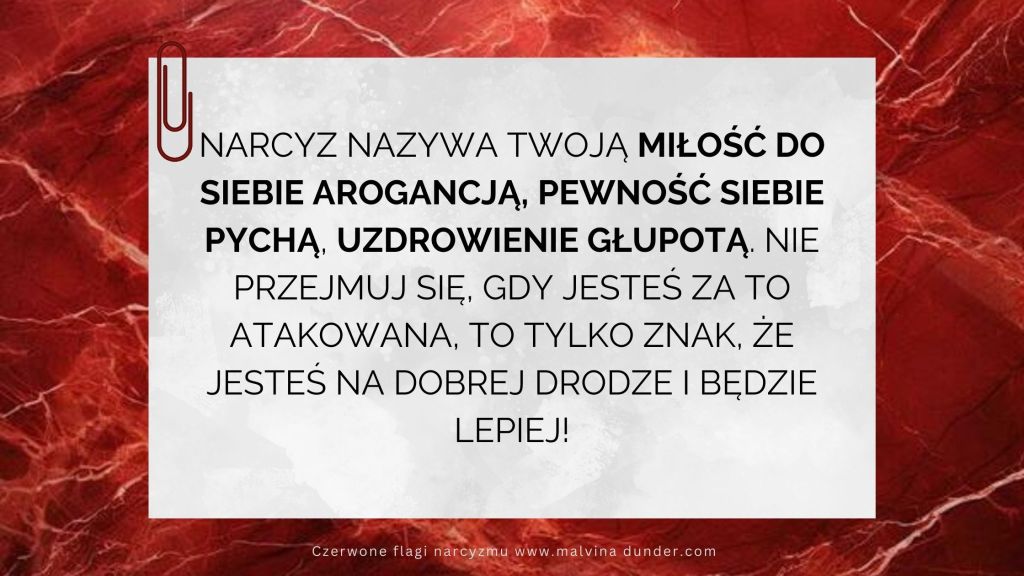 Narcyz nazywa Twoją miłość do siebie arogancją, pewność siebie pychą, uzdrowienie&nbsp;głupotą