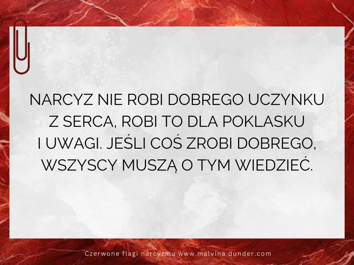Narcyz nie robi dobrego uczynku z serca, robi to dla poklasku i&nbsp;uwagi