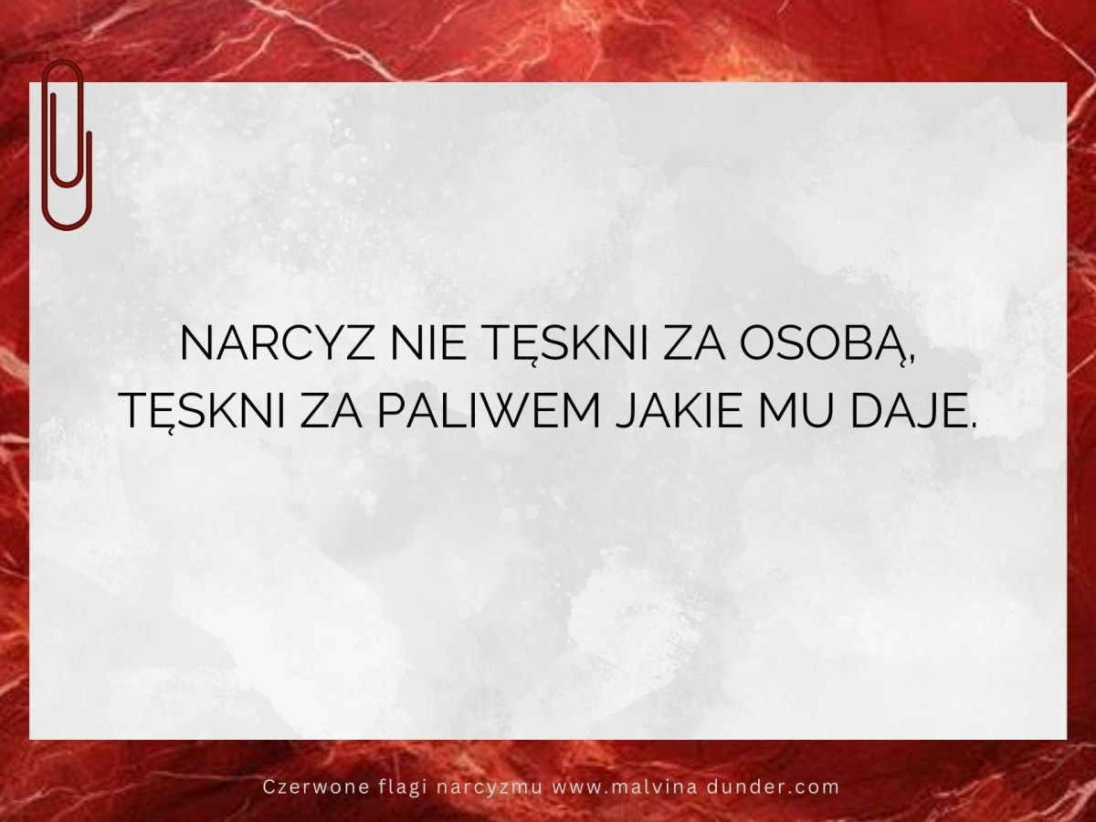 Narcyz nie tęskni za osobą, tęskni za paliwem jakie mu&nbsp;daje