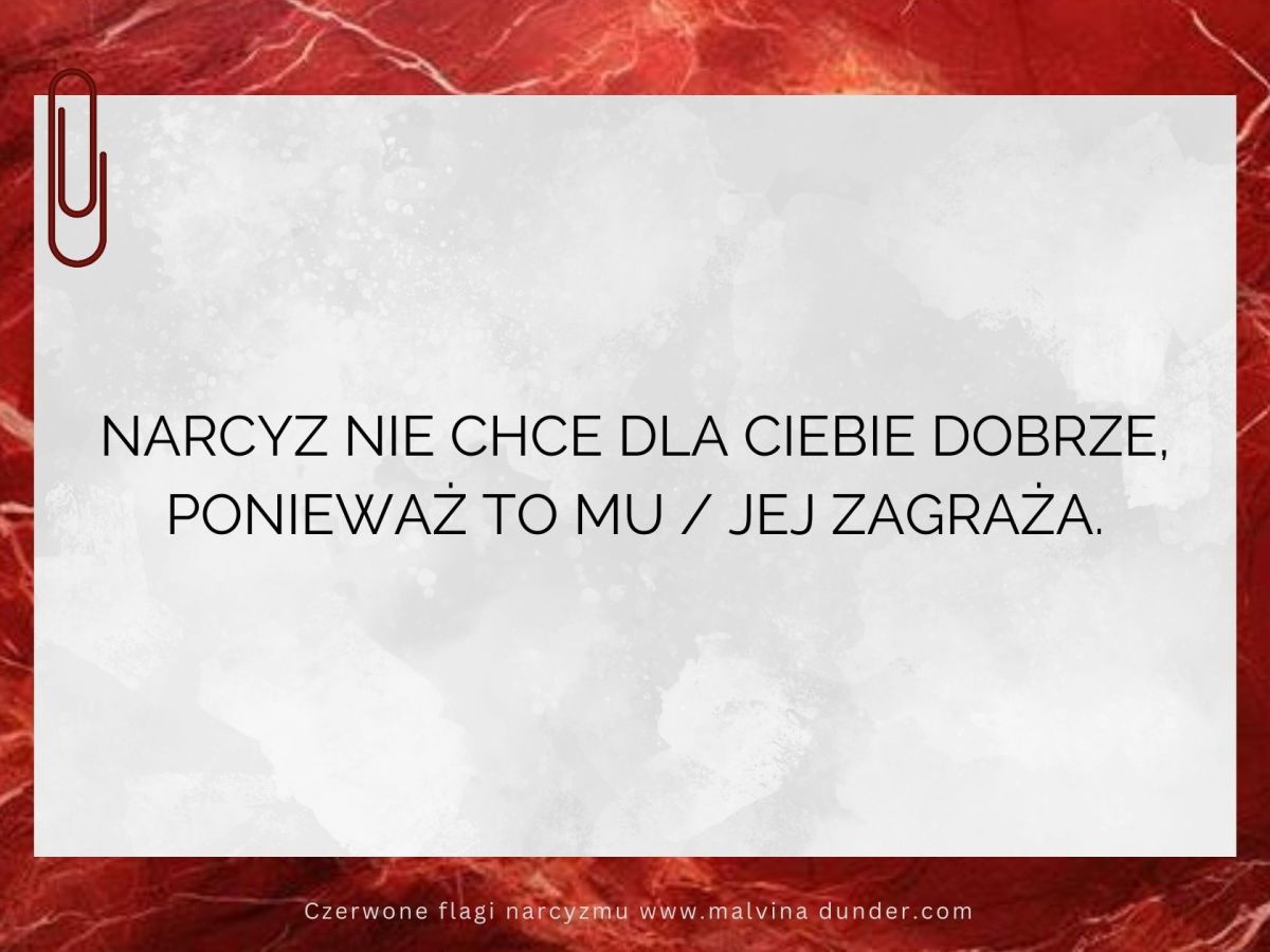 Narcyz nie chce dla ciebie dobrze, ponieważ to mu / jej&nbsp;zagraża