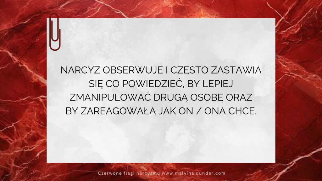Narcyz obserwuje i kalkuluje co powiedzieć, by lepiej zmanipulować drugą&nbsp;osobę