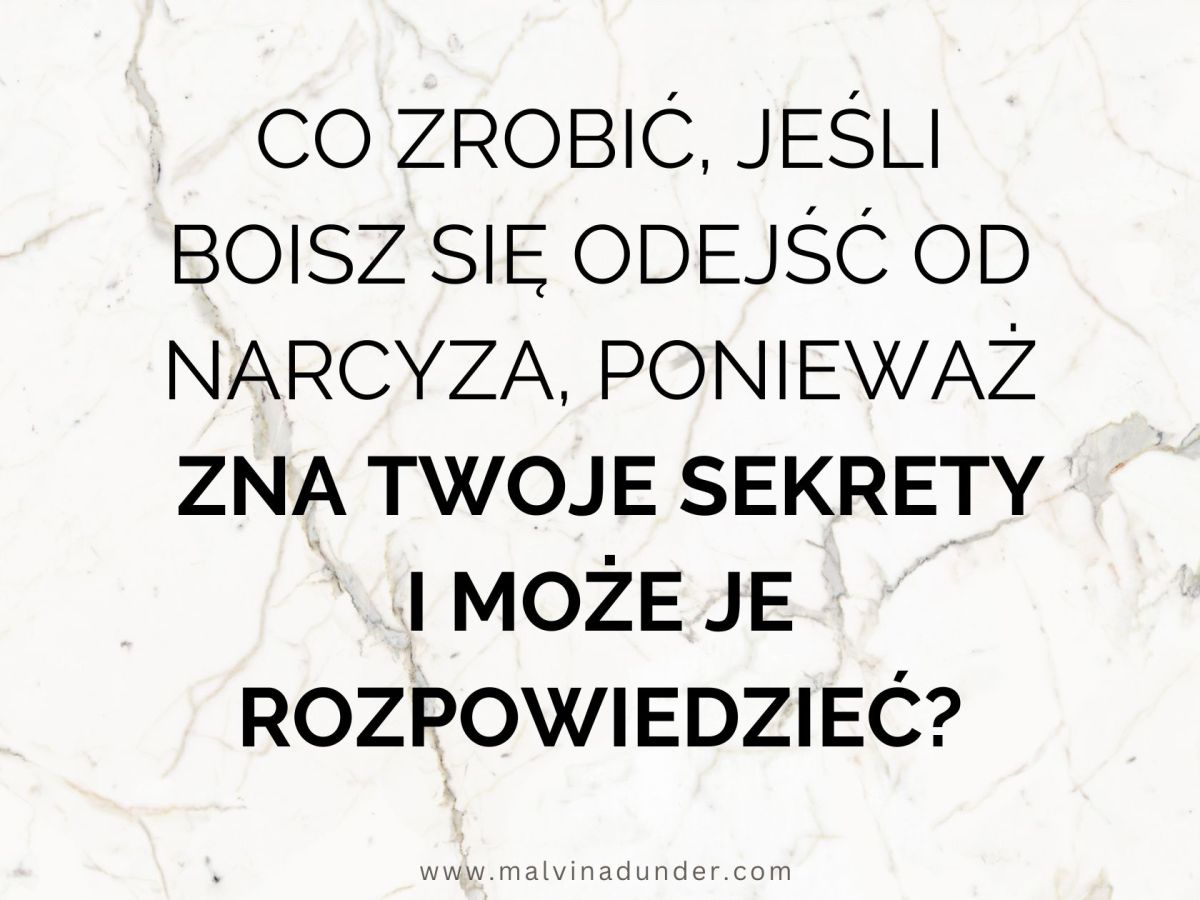 Boisz się odejść od narcyza, ponieważ wykorzysta Twoje&nbsp;sekrety?