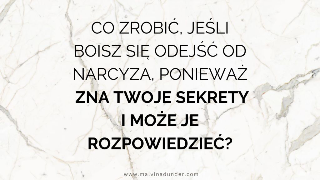 Boisz się odejść od narcyza, ponieważ wykorzysta Twoje&nbsp;sekrety?