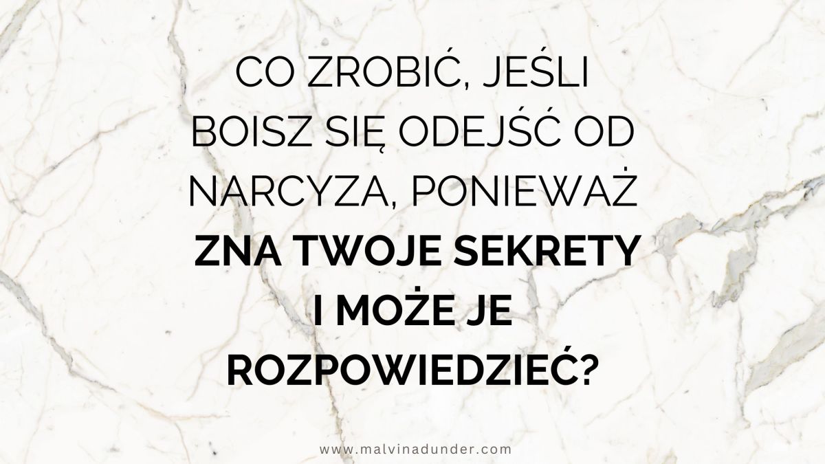 Boisz się odejść od narcyza, ponieważ wykorzysta Twoje&nbsp;sekrety?