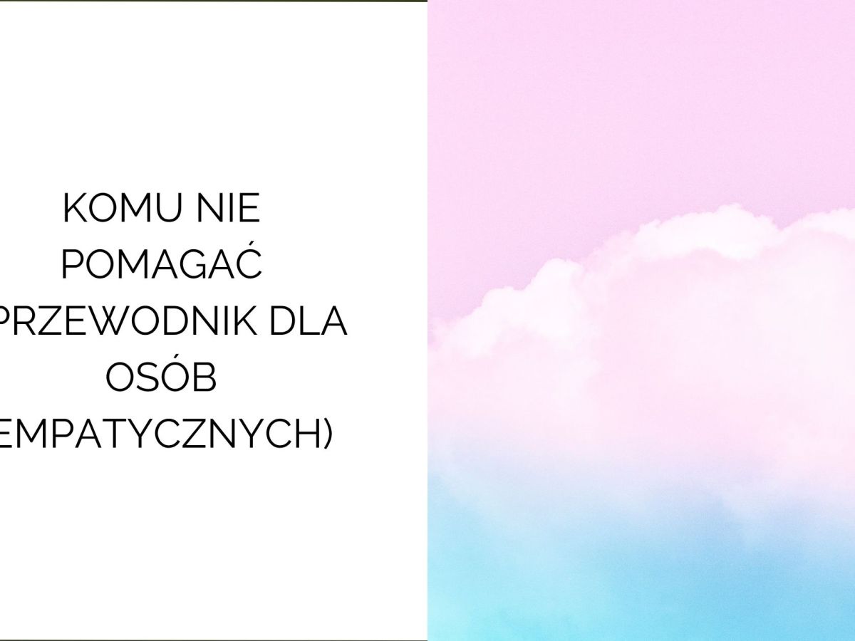 Komu nie pomagać: o granicach, dojrzałości i ochronie własnej&nbsp;energii
